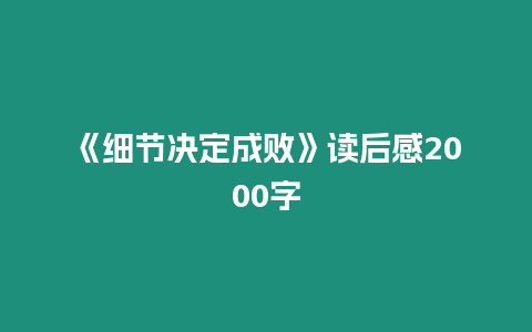 《細節(jié)決定成敗》讀后感2000字