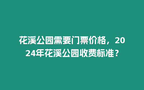 花溪公園需要門票價格，2024年花溪公園收費標準？