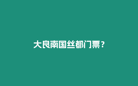 大良南國絲都門票？