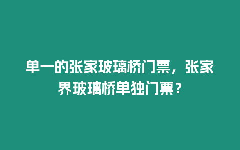 單一的張家玻璃橋門票，張家界玻璃橋單獨門票？