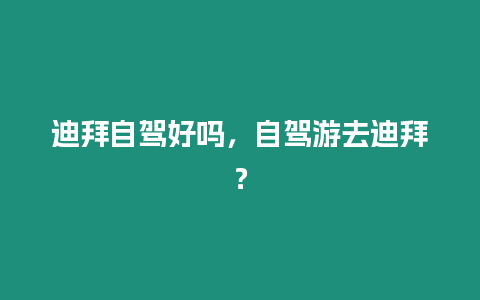 迪拜自駕好嗎，自駕游去迪拜？