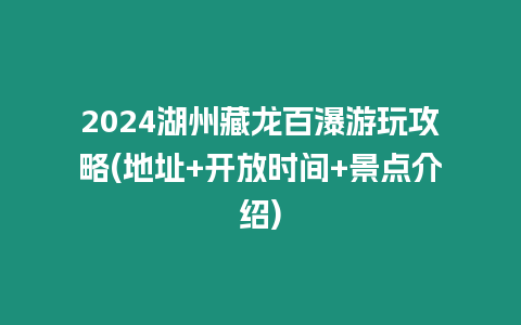 2024湖州藏龍百瀑游玩攻略(地址+開放時間+景點介紹)