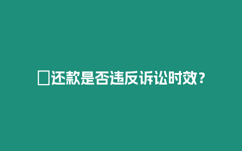 ?還款是否違反訴訟時效？