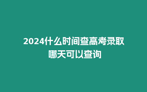 2024什么時(shí)間查高考錄取 哪天可以查詢