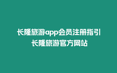 長(zhǎng)隆旅游app會(huì)員注冊(cè)指引 長(zhǎng)隆旅游官方網(wǎng)站