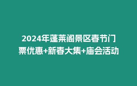 2024年蓬萊閣景區春節門票優惠+新春大集+廟會活動