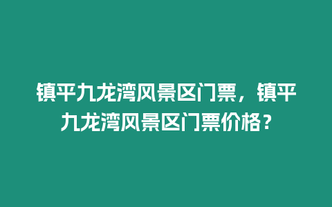 鎮平九龍灣風景區門票，鎮平九龍灣風景區門票價格？