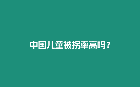 中國兒童被拐率高嗎？