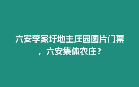 六安李家圩地主莊園圖片門票，六安集體農(nóng)莊？