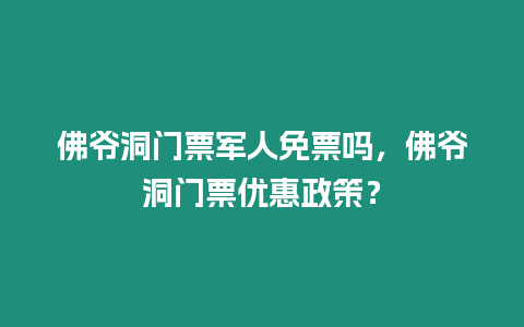 佛爺洞門票軍人免票嗎，佛爺洞門票優惠政策？