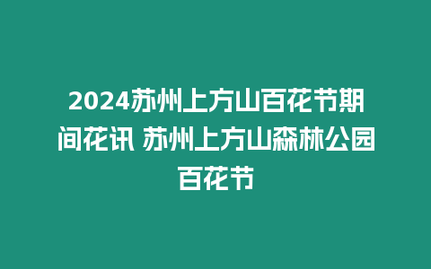 2024蘇州上方山百花節期間花訊 蘇州上方山森林公園百花節