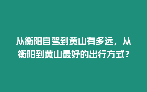 從衡陽自駕到黃山有多遠，從衡陽到黃山最好的出行方式？