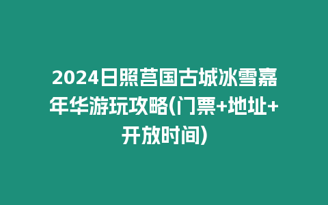 2024日照莒國古城冰雪嘉年華游玩攻略(門票+地址+開放時間)