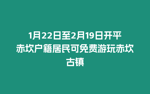 1月22日至2月19日開平赤坎戶籍居民可免費游玩赤坎古鎮(zhèn)