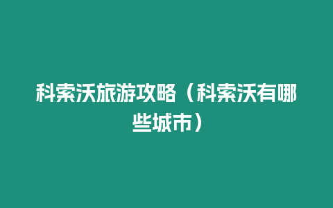 科索沃旅游攻略（科索沃有哪些城市）