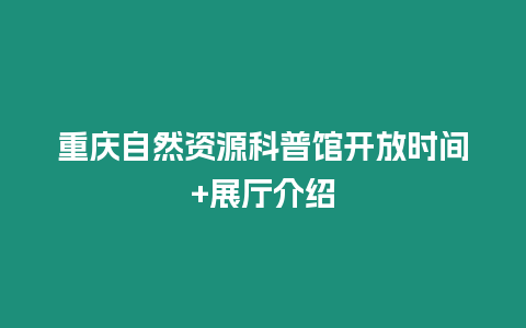 重慶自然資源科普館開放時間+展廳介紹