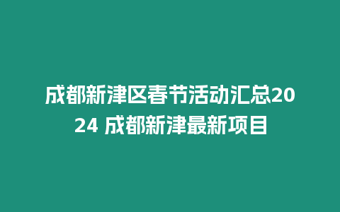 成都新津區春節活動匯總2024 成都新津最新項目