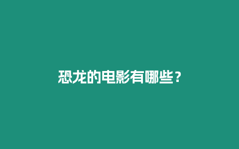 恐龍的電影有哪些？