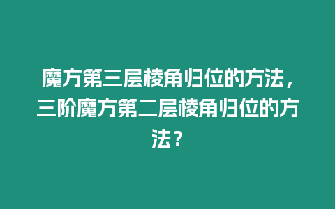 魔方第三層棱角歸位的方法，三階魔方第二層棱角歸位的方法？