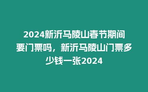 2024新沂馬陵山春節期間要門票嗎，新沂馬陵山門票多少錢一張2024