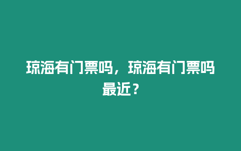 瓊海有門票嗎，瓊海有門票嗎最近？