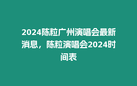 2024陳粒廣州演唱會最新消息，陳粒演唱會2024時(shí)間表