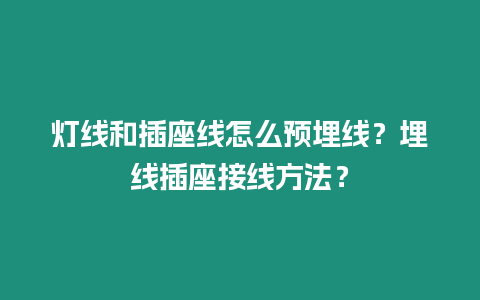 燈線和插座線怎么預(yù)埋線？埋線插座接線方法？