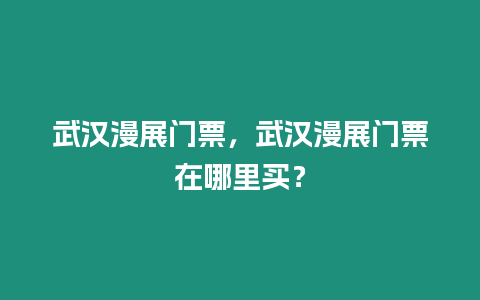 武漢漫展門票，武漢漫展門票在哪里買？