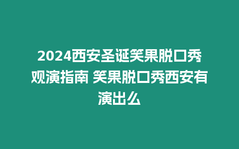 2024西安圣誕笑果脫口秀觀演指南 笑果脫口秀西安有演出么