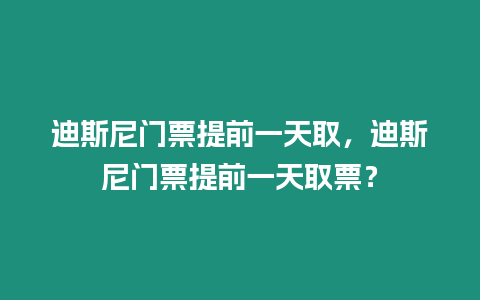 迪斯尼門票提前一天取，迪斯尼門票提前一天取票？