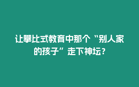 讓攀比式教育中那個(gè)“別人家的孩子”走下神壇？