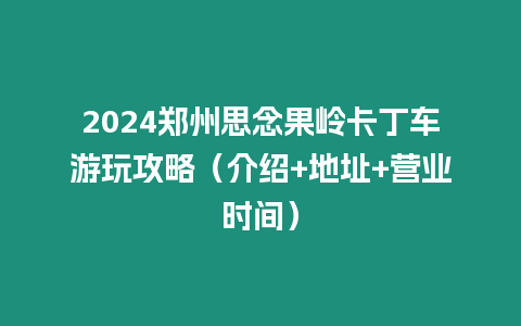 2024鄭州思念果嶺卡丁車游玩攻略（介紹+地址+營業時間）