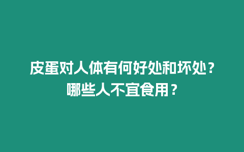 皮蛋對人體有何好處和壞處？哪些人不宜食用？