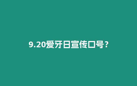 9.20愛牙日宣傳口號(hào)？