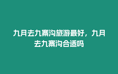 九月去九寨溝旅游最好，九月去九寨溝合適嗎