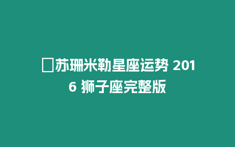 ?蘇珊米勒星座運勢 2016 獅子座完整版