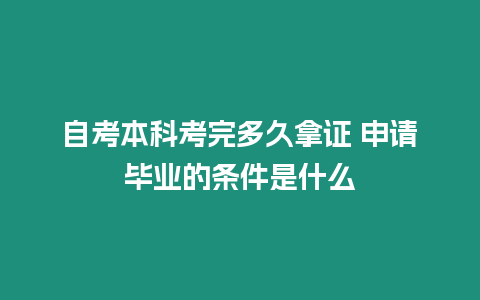 自考本科考完多久拿證 申請畢業的條件是什么