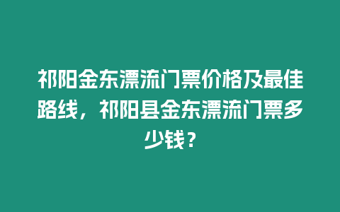 祁陽金東漂流門票價格及最佳路線，祁陽縣金東漂流門票多少錢？