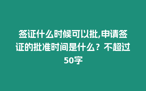 簽證什么時(shí)候可以批,申請(qǐng)簽證的批準(zhǔn)時(shí)間是什么？不超過(guò)50字