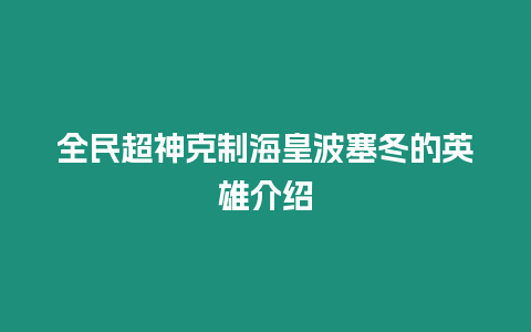 全民超神克制?；什ㄈ挠⑿劢榻B