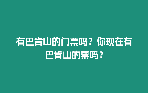 有巴肯山的門票嗎？你現在有巴肯山的票嗎？