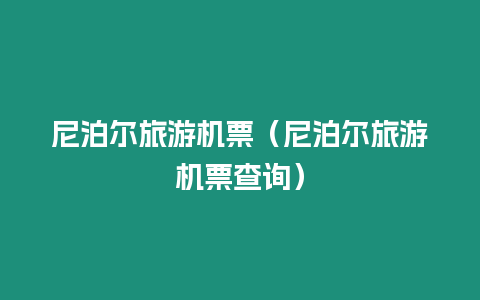 尼泊爾旅游機票（尼泊爾旅游機票查詢）