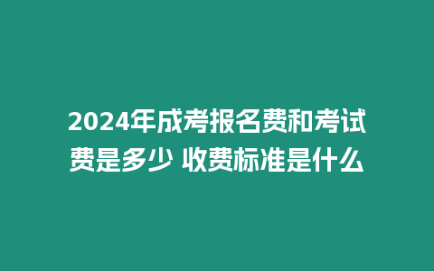 2024年成考報名費和考試費是多少 收費標準是什么