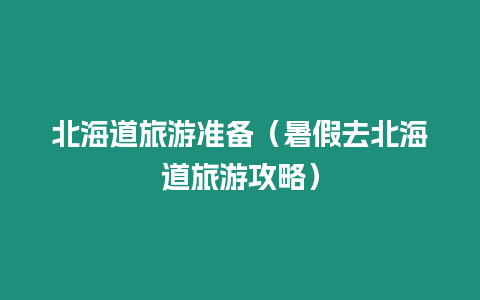 北海道旅游準備（暑假去北海道旅游攻略）