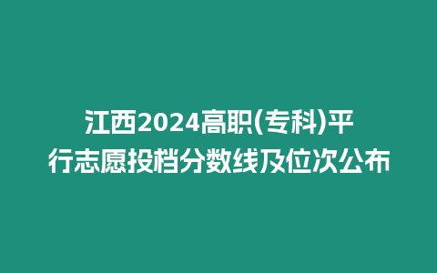 江西2024高職(專科)平行志愿投檔分?jǐn)?shù)線及位次公布