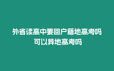 外省讀高中要回戶籍地高考嗎 可以異地高考嗎