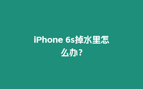 iPhone 6s掉水里怎么辦？