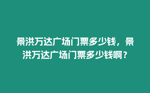 景洪萬達廣場門票多少錢，景洪萬達廣場門票多少錢啊？