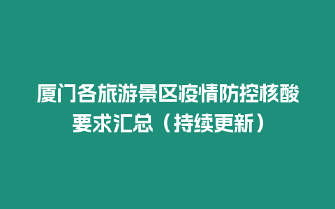 廈門各旅游景區疫情防控核酸要求匯總（持續更新）