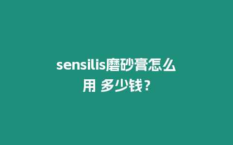 sensilis磨砂膏怎么用 多少錢？